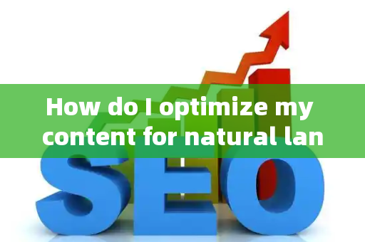 How do I optimize my content for natural language queries?