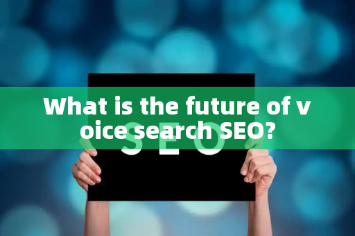 What is the future of voice search SEO?