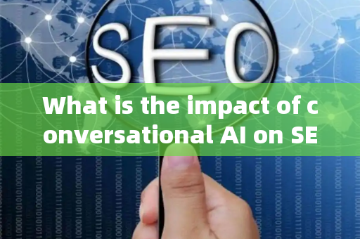 What is the impact of conversational AI on SEO?