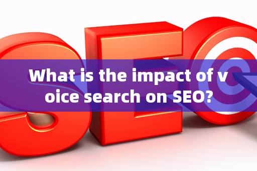 What is the impact of voice search on SEO?