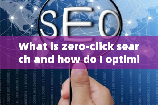 What is zero-click search and how do I optimize for it?