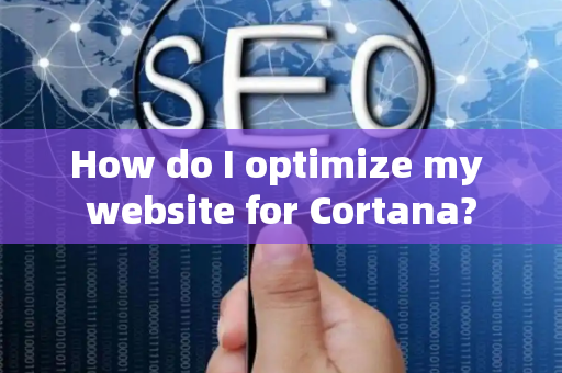 How do I optimize my website for Cortana?