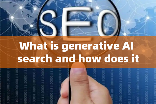What is generative AI search and how does it affect SEO?