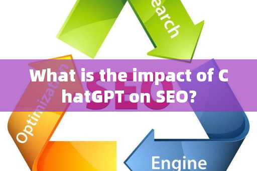 What is the impact of ChatGPT on SEO?