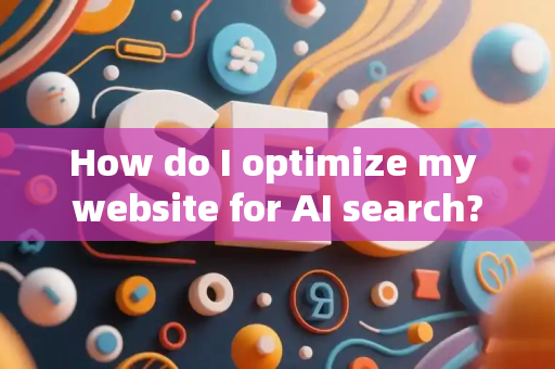 How do I optimize my website for AI search?