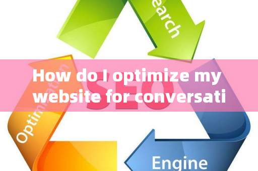 How do I optimize my website for conversational search?