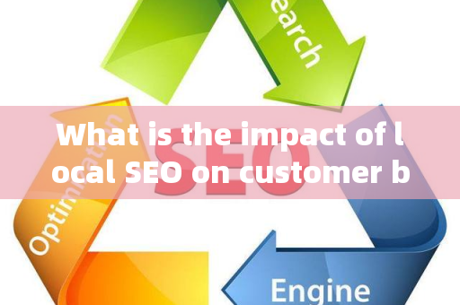 What is the impact of local SEO on customer brand visitors?