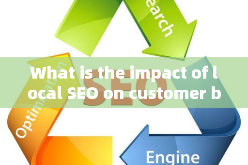 What is the impact of local SEO on customer brand sales?