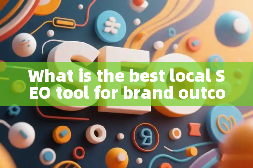 What is the best local SEO tool for brand outcomes?
