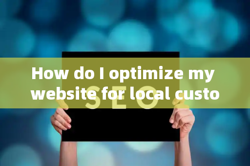 How do I optimize my website for local customer brand optimization?