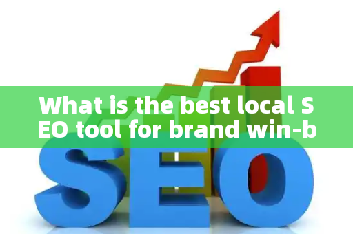 What is the best local SEO tool for brand win-back?