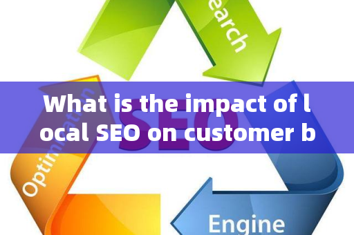 What is the impact of local SEO on customer brand word of mouth?
