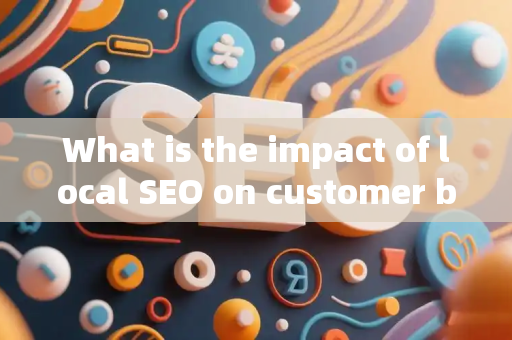 What is the impact of local SEO on customer brand engagement?