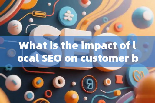 What is the impact of local SEO on customer brand preference?