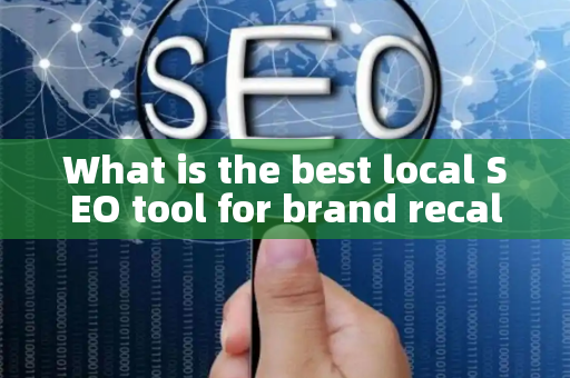 What is the best local SEO tool for brand recall?