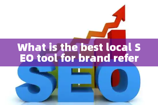 What is the best local SEO tool for brand referral?