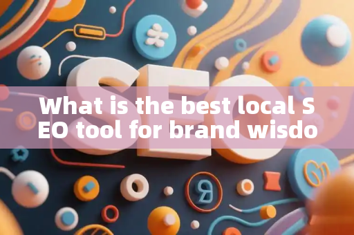 What is the best local SEO tool for brand wisdom?