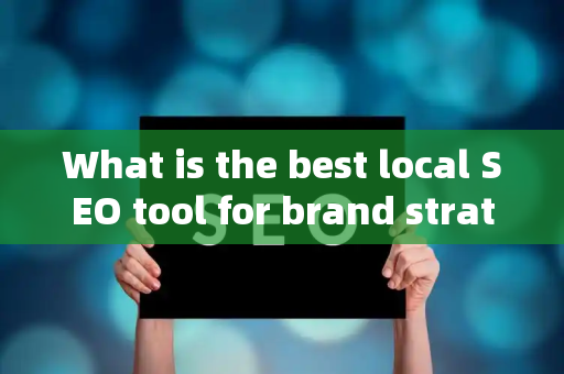 What is the best local SEO tool for brand strategy?