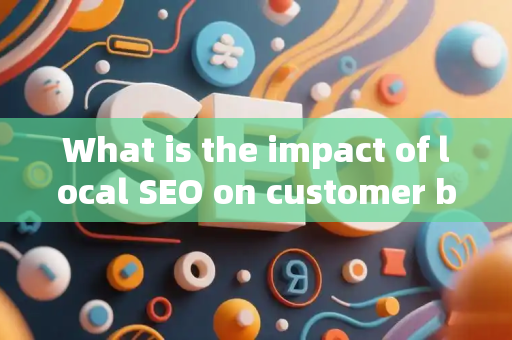 What is the impact of local SEO on customer brand execution?