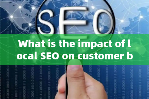 What is the impact of local SEO on customer brand success?