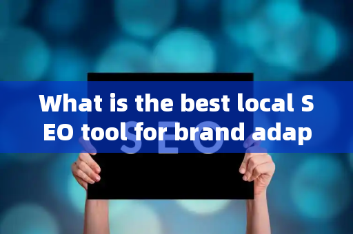 What is the best local SEO tool for brand adaptation?