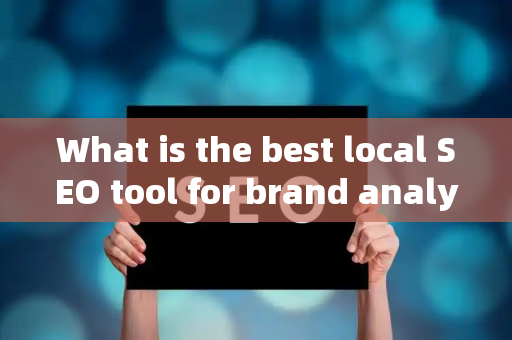 What is the best local SEO tool for brand analytics?