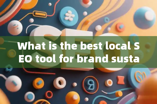 What is the best local SEO tool for brand sustainability?