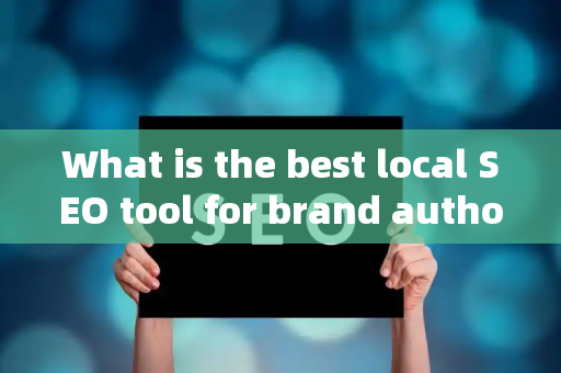What is the best local SEO tool for brand authority?
