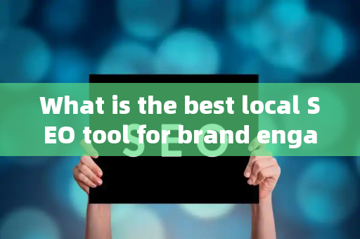 What is the best local SEO tool for brand engagement?