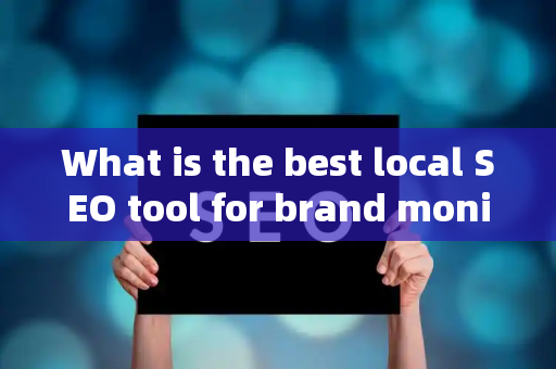 What is the best local SEO tool for brand monitoring?