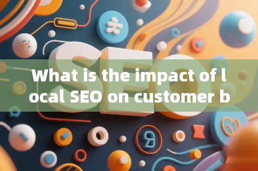 What is the impact of local SEO on customer brand reputation?