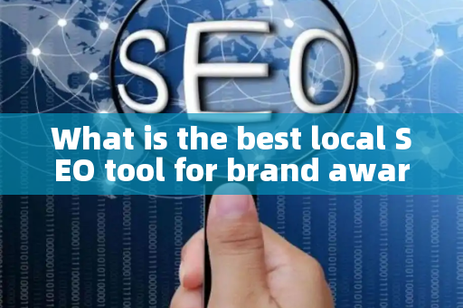 What is the best local SEO tool for brand awareness?