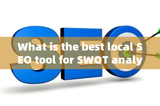 What is the best local SEO tool for SWOT analysis?