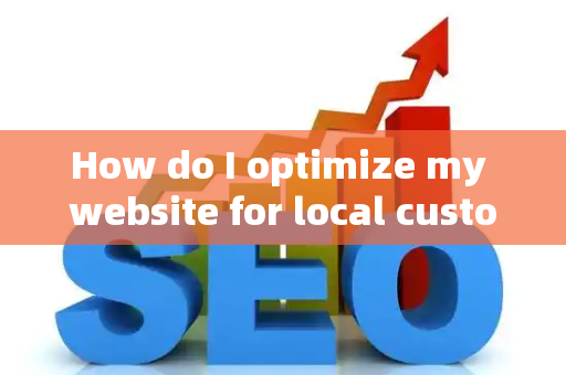 How do I optimize my website for local customer opportunities?