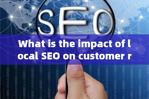 What is the impact of local SEO on customer revenue growth?