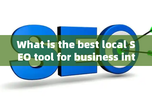 What is the best local SEO tool for business intelligence?