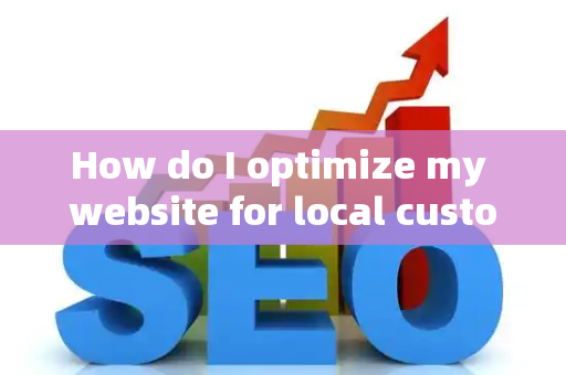 How do I optimize my website for local customer expansion?