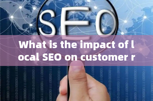 What is the impact of local SEO on customer revenue metrics?