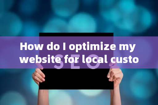 How do I optimize my website for local customer conversion metrics?