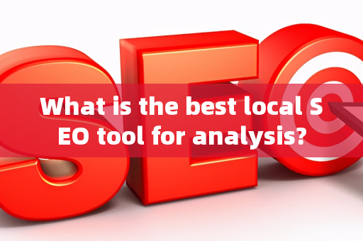 What is the best local SEO tool for analysis?