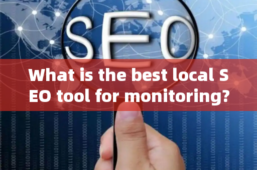 What is the best local SEO tool for monitoring?