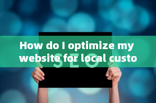 How do I optimize my website for local customer satisfaction metrics?