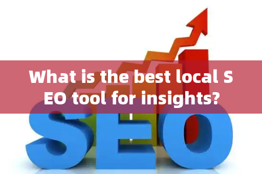What is the best local SEO tool for insights?