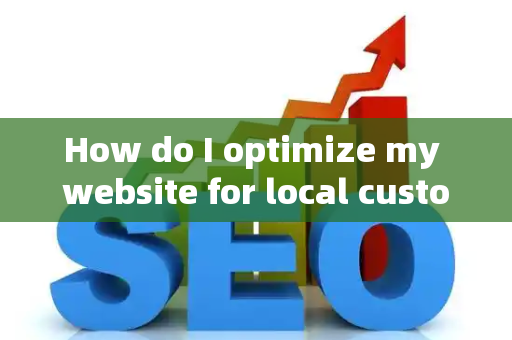 How do I optimize my website for local customer behavior?