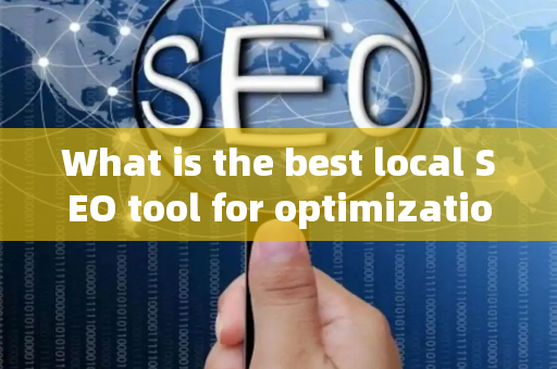 What is the best local SEO tool for optimization?