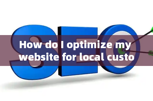 How do I optimize my website for local customer questions?