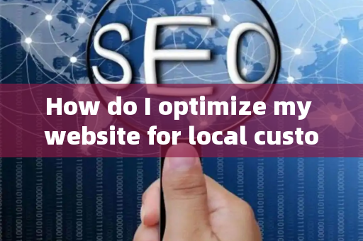 How do I optimize my website for local customer content?