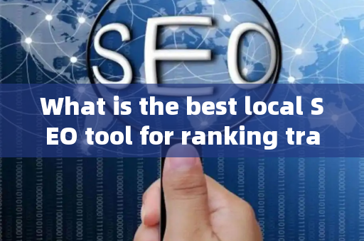 What is the best local SEO tool for ranking tracking?