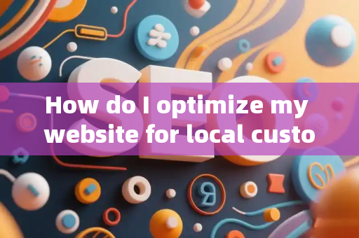 How do I optimize my website for local customer trends?