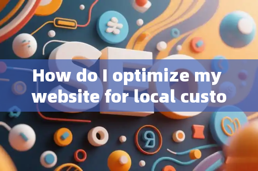 How do I optimize my website for local customer retention?